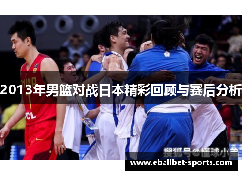 2013年男篮对战日本精彩回顾与赛后分析